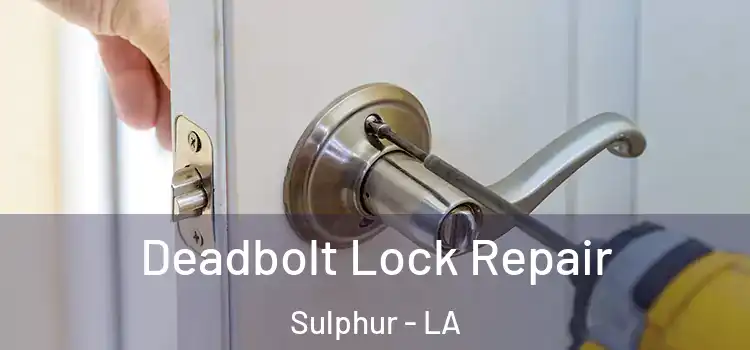  Deadbolt Lock Repair Sulphur - LA