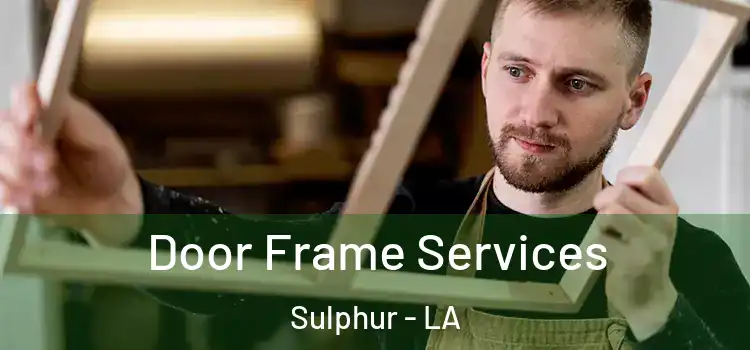  Door Frame Services Sulphur - LA