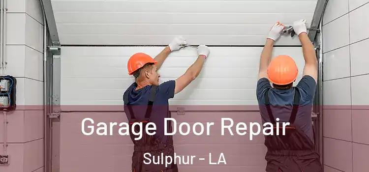  Garage Door Repair Sulphur - LA