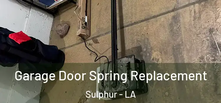  Garage Door Spring Replacement Sulphur - LA