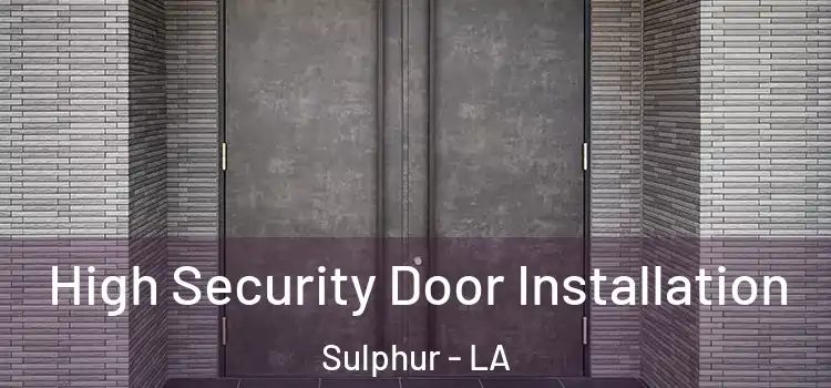High Security Door Installation Sulphur - LA